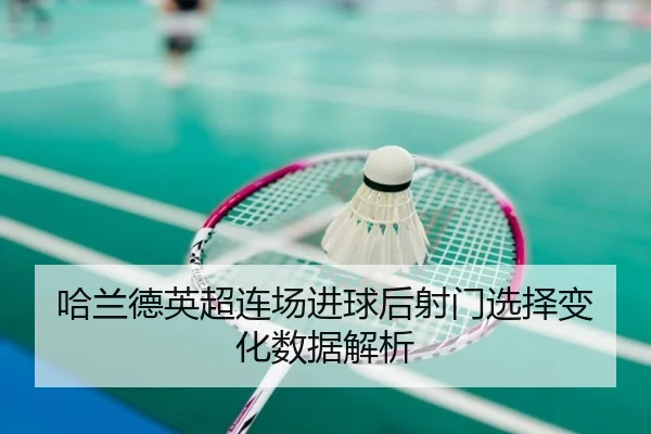 哈兰德英超连场进球后射门选择变化数据解析（milanosports）